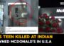 U.S. Teen Killed At Indian Owned McDonald’s In U.S.|
